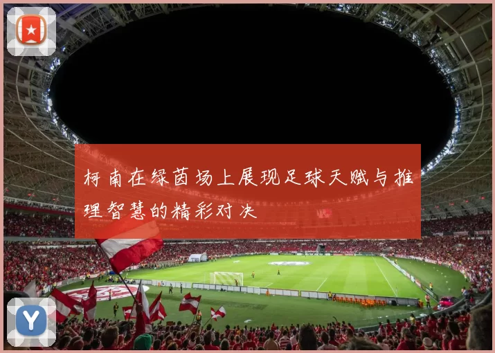 柯南在绿茵场上展现足球天赋与推理智慧的精彩对决