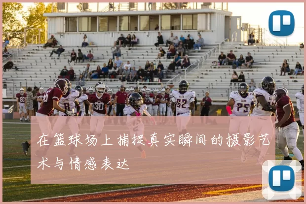 在篮球场上捕捉真实瞬间的摄影艺术与情感表达
